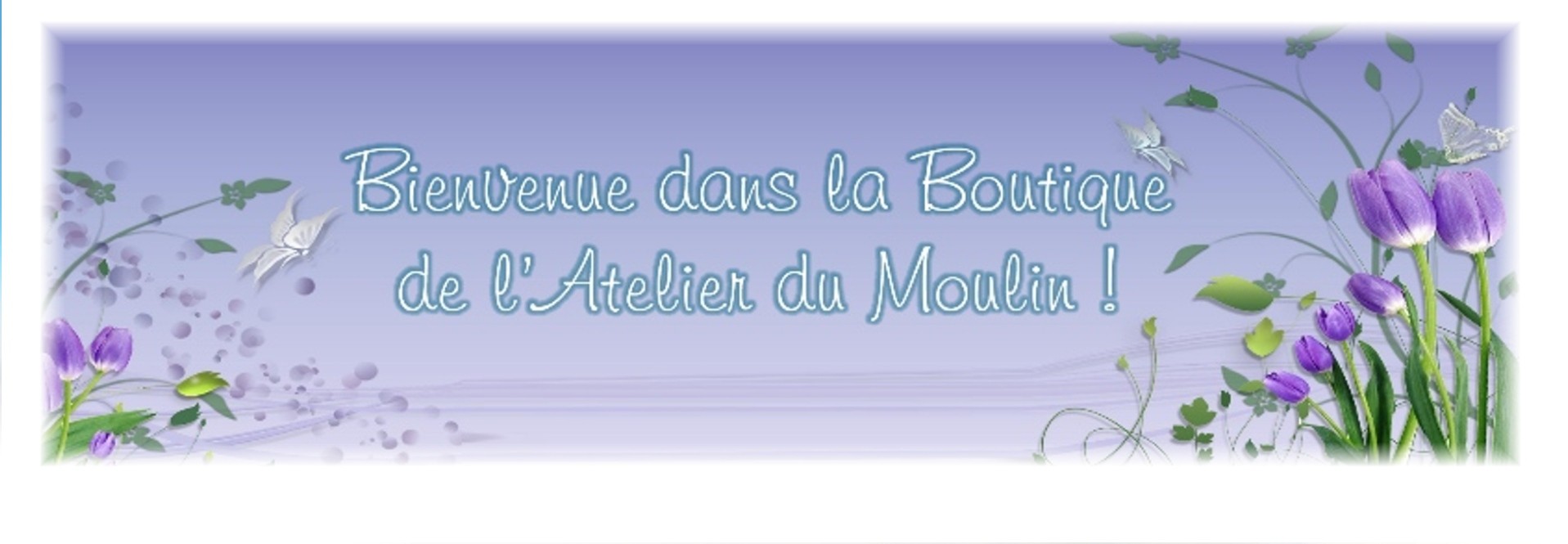 BIENVENUE DANS LA NOUVELLE BOUTIQUE DE L'ATELIER DU MOULIN !